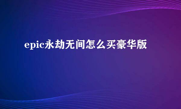 epic永劫无间怎么买豪华版