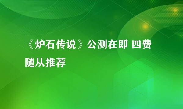 《炉石传说》公测在即 四费随从推荐