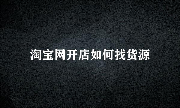 淘宝网开店如何找货源