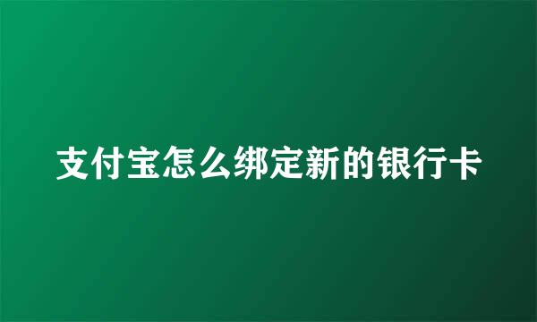 支付宝怎么绑定新的银行卡