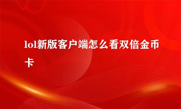 lol新版客户端怎么看双倍金币卡