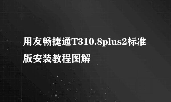 用友畅捷通T310.8plus2标准版安装教程图解