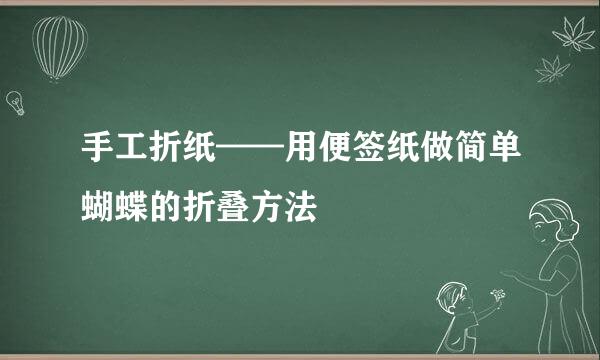 手工折纸——用便签纸做简单蝴蝶的折叠方法