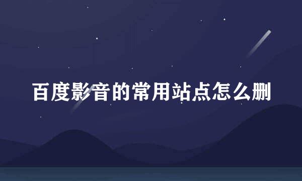 百度影音的常用站点怎么删