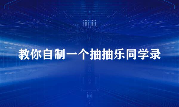教你自制一个抽抽乐同学录