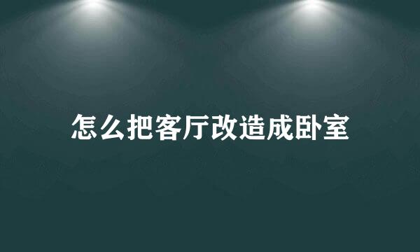 怎么把客厅改造成卧室