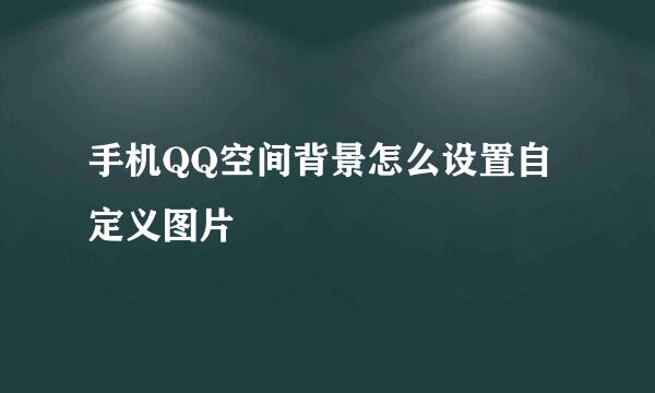 手机QQ空间背景怎么设置自定义图片