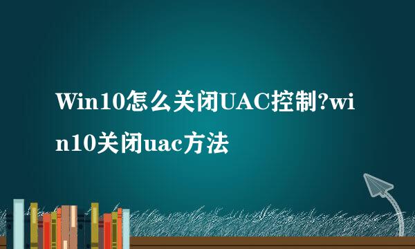 Win10怎么关闭UAC控制?win10关闭uac方法