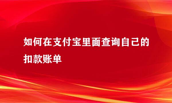 如何在支付宝里面查询自己的扣款账单