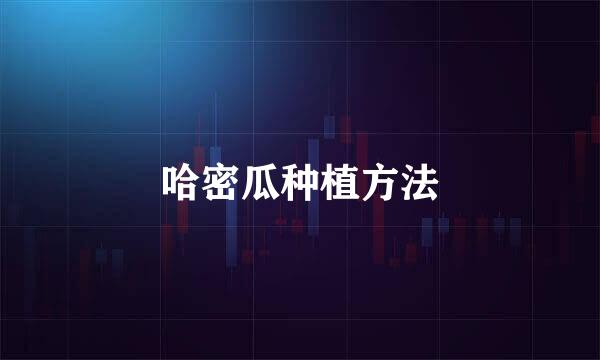 哈密瓜种植方法