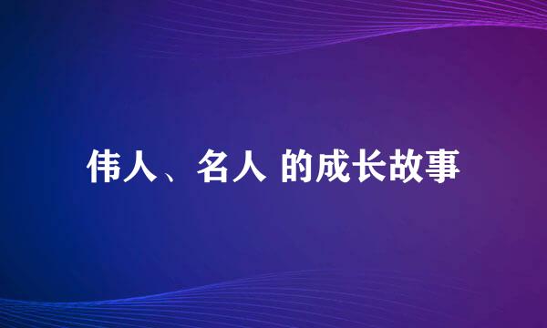 伟人、名人 的成长故事