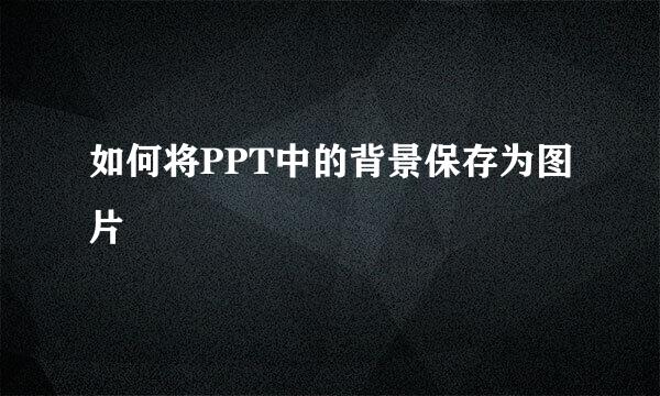 如何将PPT中的背景保存为图片