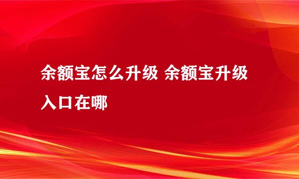 余额宝怎么升级 余额宝升级入口在哪