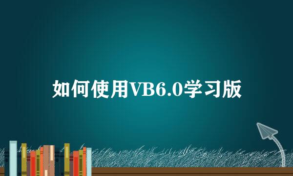 如何使用VB6.0学习版