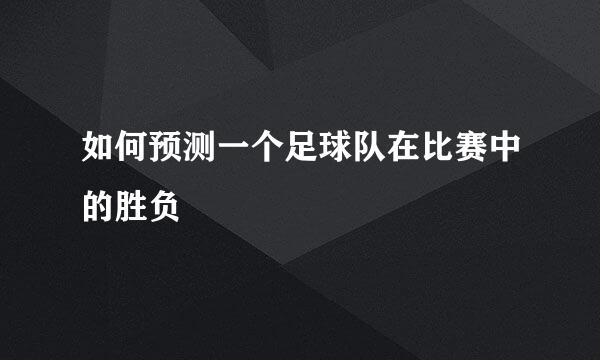 如何预测一个足球队在比赛中的胜负