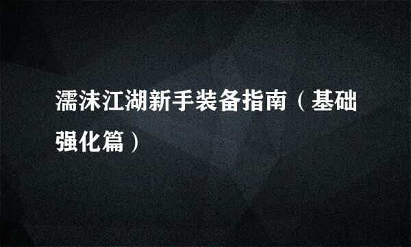 濡沫江湖新手装备指南（基础强化篇）