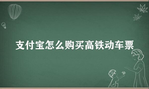支付宝怎么购买高铁动车票