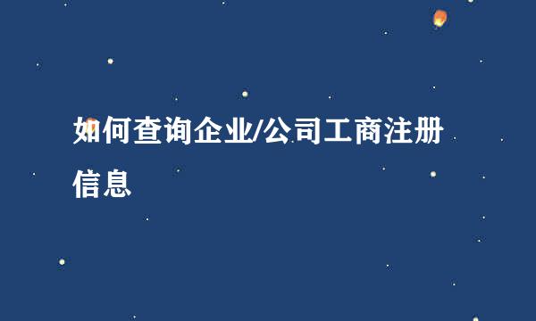 如何查询企业/公司工商注册信息