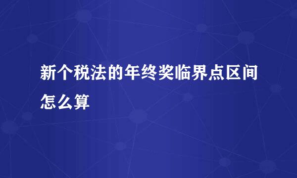 新个税法的年终奖临界点区间怎么算