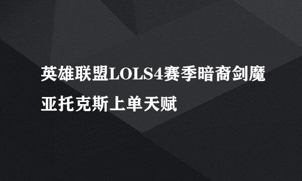 英雄联盟LOLS4赛季暗裔剑魔亚托克斯上单天赋