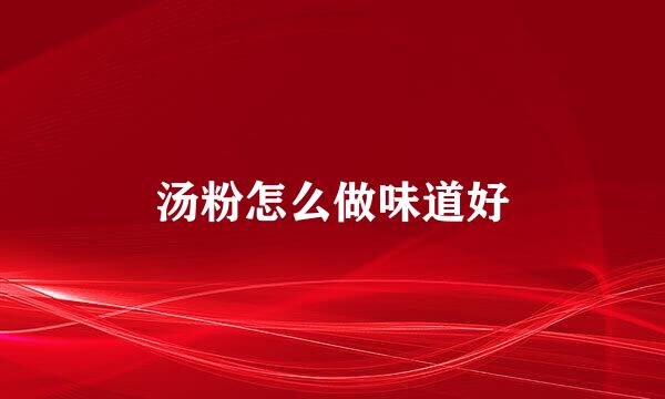 汤粉怎么做味道好