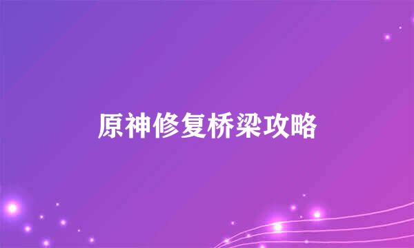 原神修复桥梁攻略