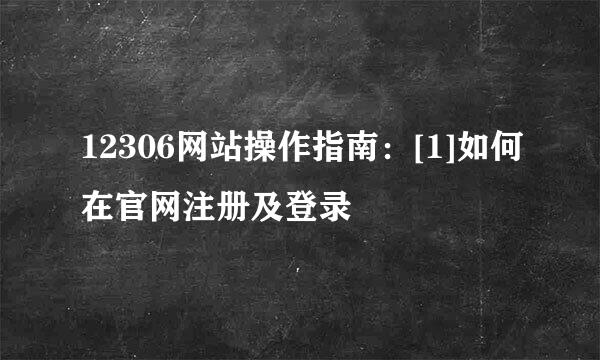 12306网站操作指南：[1]如何在官网注册及登录