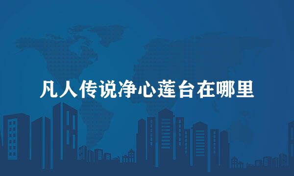 凡人传说净心莲台在哪里