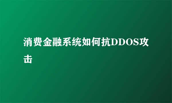 消费金融系统如何抗DDOS攻击