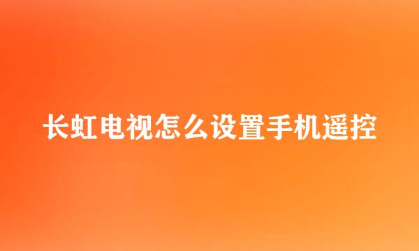 长虹电视怎么设置手机遥控