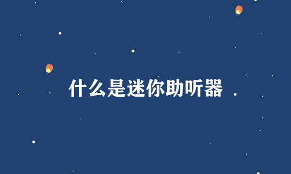 什么是迷你助听器