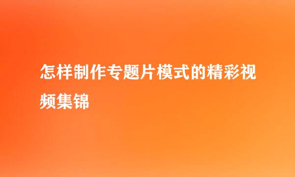 怎样制作专题片模式的精彩视频集锦