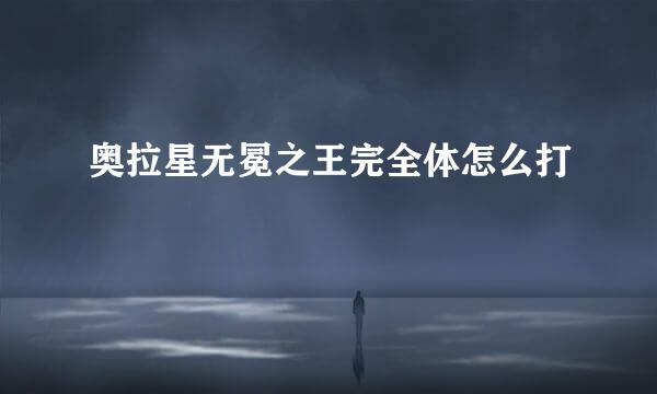 奥拉星无冕之王完全体怎么打