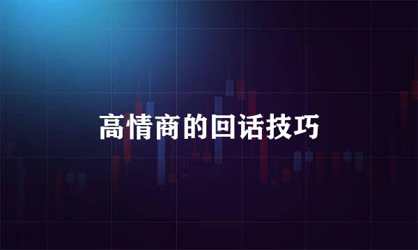 高情商的回话技巧