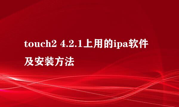 touch2 4.2.1上用的ipa软件及安装方法