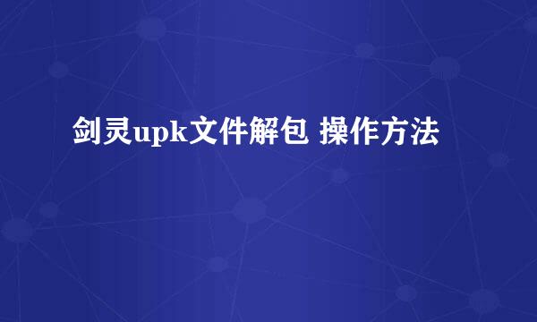 剑灵upk文件解包 操作方法