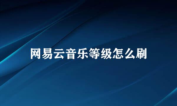 网易云音乐等级怎么刷