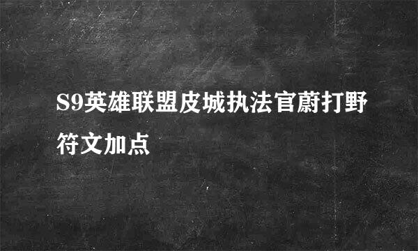 S9英雄联盟皮城执法官蔚打野符文加点