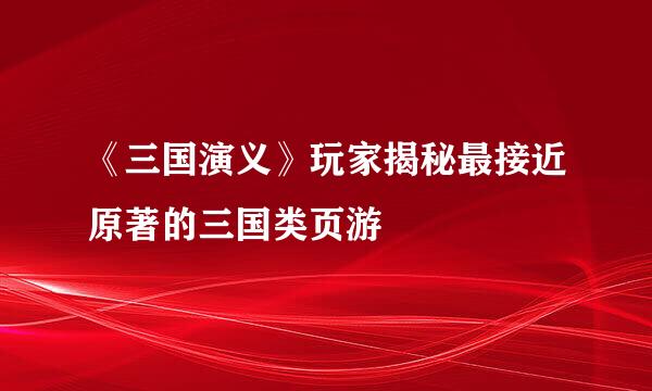 《三国演义》玩家揭秘最接近原著的三国类页游