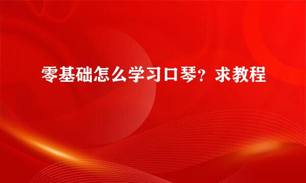 零基础怎么学习口琴?求教程