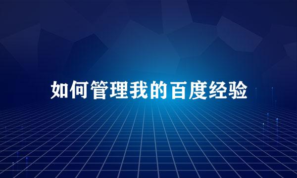 如何管理我的百度经验