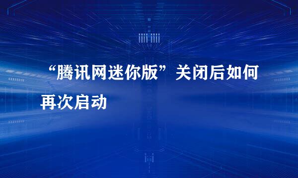 “腾讯网迷你版”关闭后如何再次启动