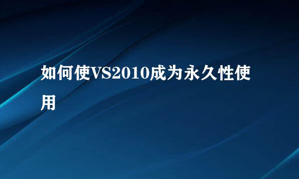 如何使VS2010成为永久性使用