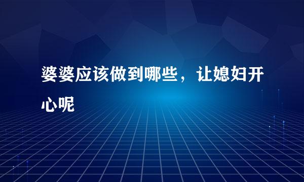 婆婆应该做到哪些，让媳妇开心呢