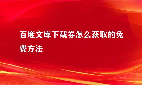 百度文库下载券怎么获取的免费方法