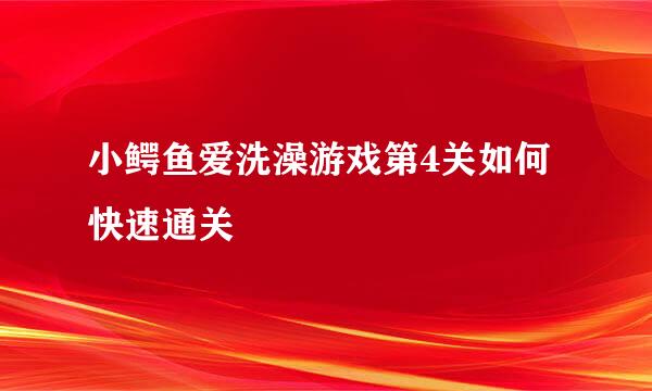 小鳄鱼爱洗澡游戏第4关如何快速通关