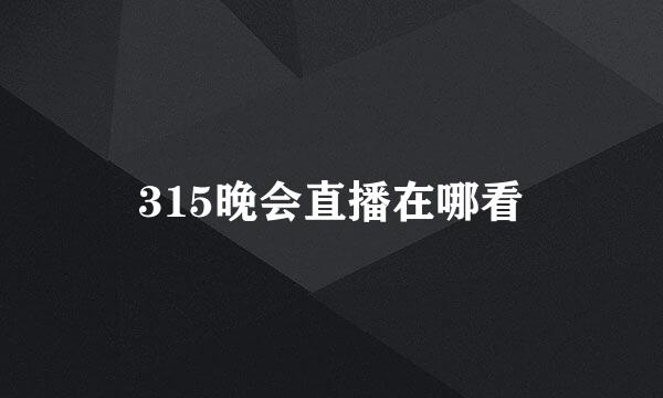 315晚会直播在哪看