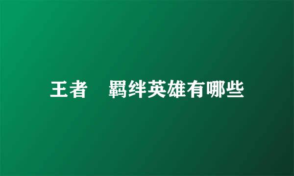 王者暃羁绊英雄有哪些