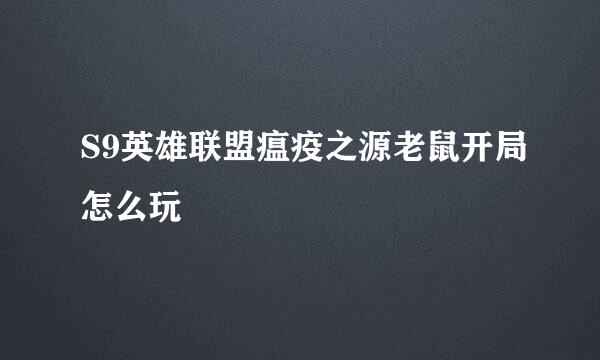 S9英雄联盟瘟疫之源老鼠开局怎么玩