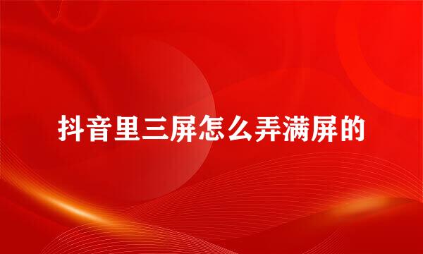 抖音里三屏怎么弄满屏的